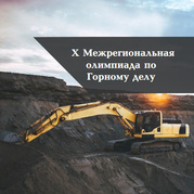 Х Межрегиональная олимпиада среди студентов профессиональных образовательных организаций по направлениям: «Подземная разработка месторождений полезных ископаемых», «Открытые горные работы», «Обогащение полезных ископаемых»